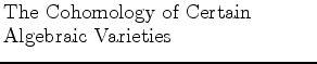 $\textstyle \parbox{2.5in}{\raggedright The Cohomology of Certain Algebraic Varieties}$