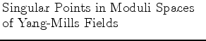 $\textstyle \parbox{2.5in}{\raggedright Singular Points in Moduli Spaces of Yang-Mills Fields}$