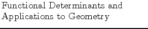 $\textstyle \parbox{2.5in}{\raggedright Functional Determinants and Applications to Geometry}$